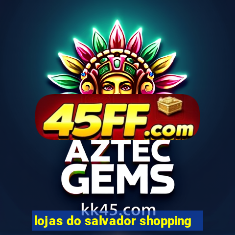 lojas do salvador shopping